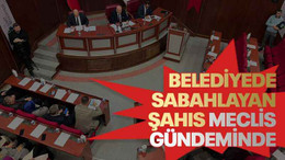 Belediyede sabahlayan şahıs meclis gündeminde